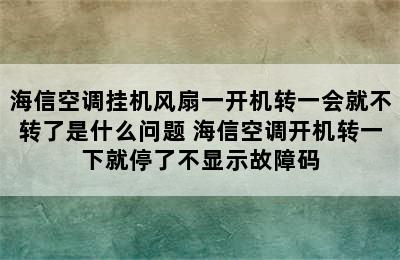 海信空调挂机风扇一开机转一会就不转了是什么问题 海信空调开机转一下就停了不显示故障码